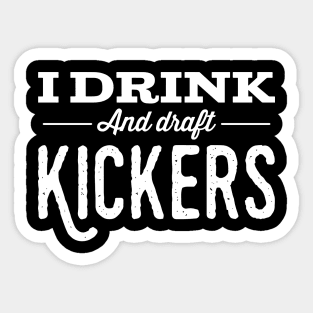 I drink and draft kickers Sticker